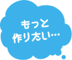 もっと作りたい…